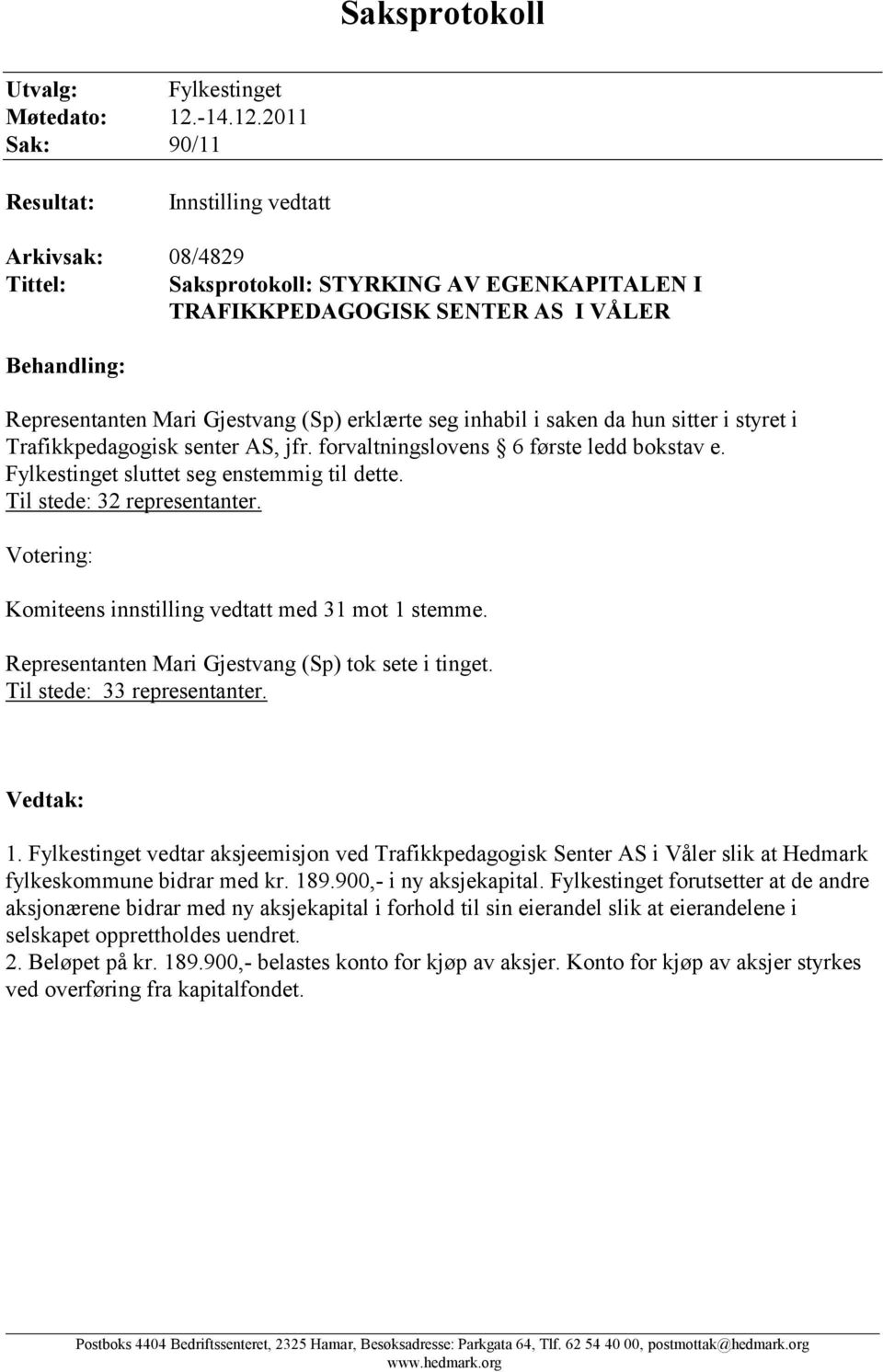 2011 Sak: 90/11 Resultat: Innstilling vedtatt Arkivsak: 08/4829 Tittel: Saksprotokoll: STYRKING AV EGENKAPITALEN I TRAFIKKPEDAGOGISK SENTER AS I VÅLER Behandling: Representanten Mari Gjestvang (Sp)