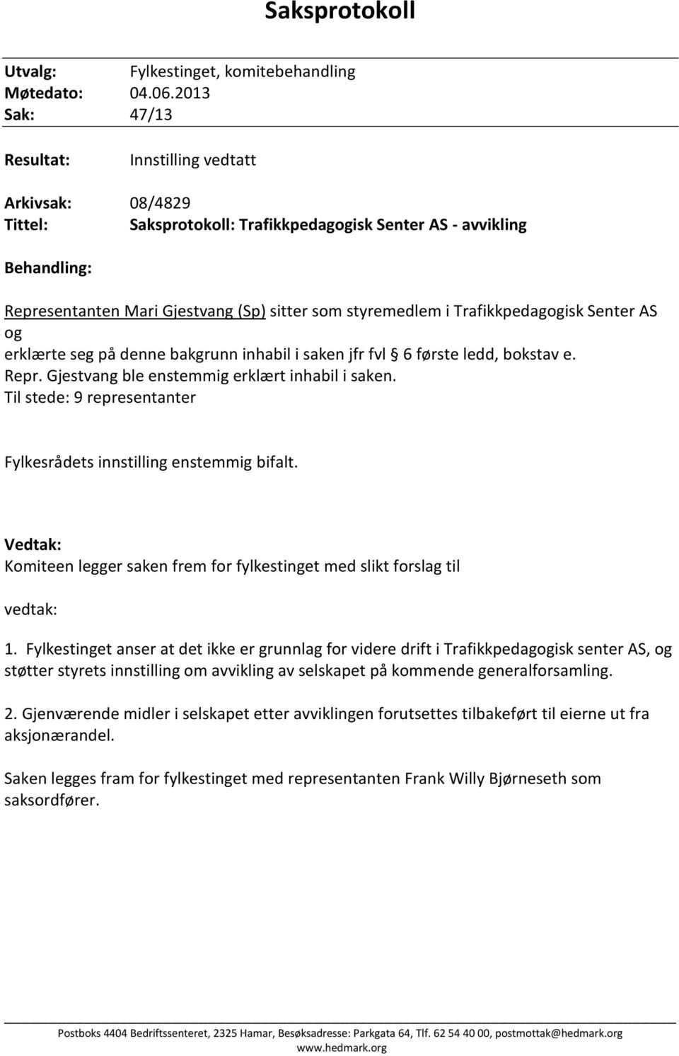 Trafikkpedagogisk Senter AS og erklærte seg på denne bakgrunn inhabil i saken jfr fvl 6 første ledd, bokstav e. Repr. Gjestvang ble enstemmig erklært inhabil i saken.