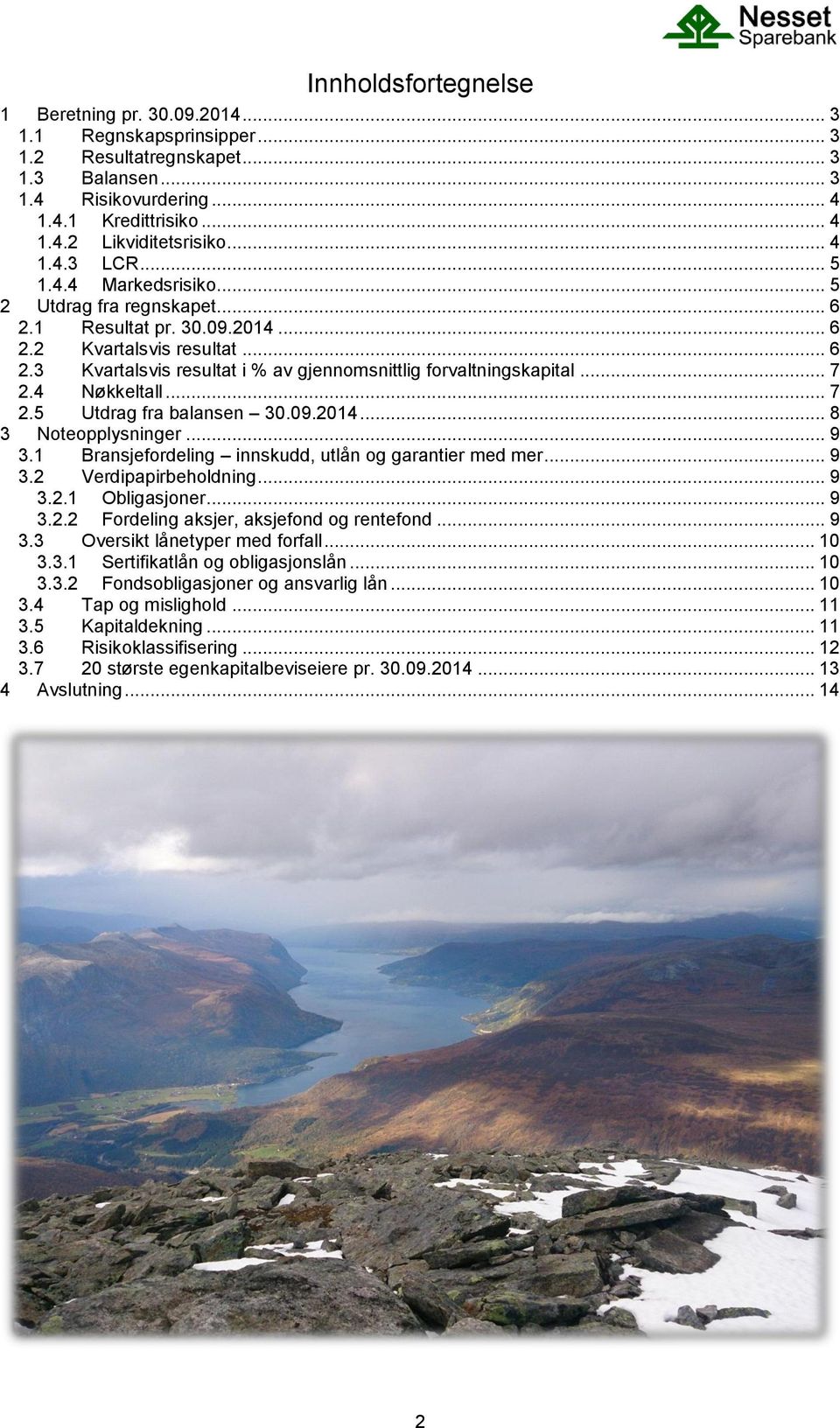 .. 7 2.4 Nøkkeltall... 7 2.5 Utdrag fra balansen 30.09.2014... 8 3 Noteopplysninger... 9 3.1 Bransjefordeling innskudd, utlån og garantier med mer... 9 3.2 Verdipapirbeholdning... 9 3.2.1 Obligasjoner.