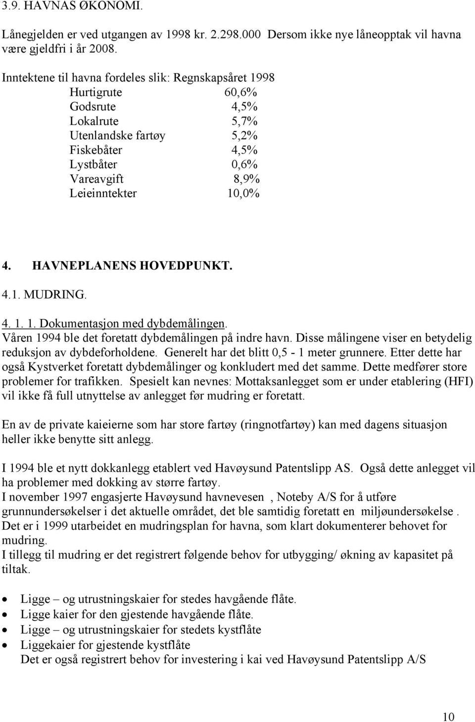 HAVNEPLANENS HOVEDPUNKT. 4.1. MUDRING. 4. 1. 1. Dokumentasjon med dybdemålingen. Våren 1994 ble det foretatt dybdemålingen på indre havn.