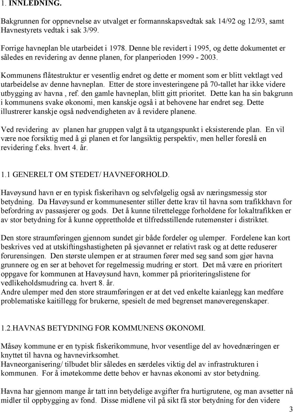 Kommunens flåtestruktur er vesentlig endret og dette er moment som er blitt vektlagt ved utarbeidelse av denne havneplan.