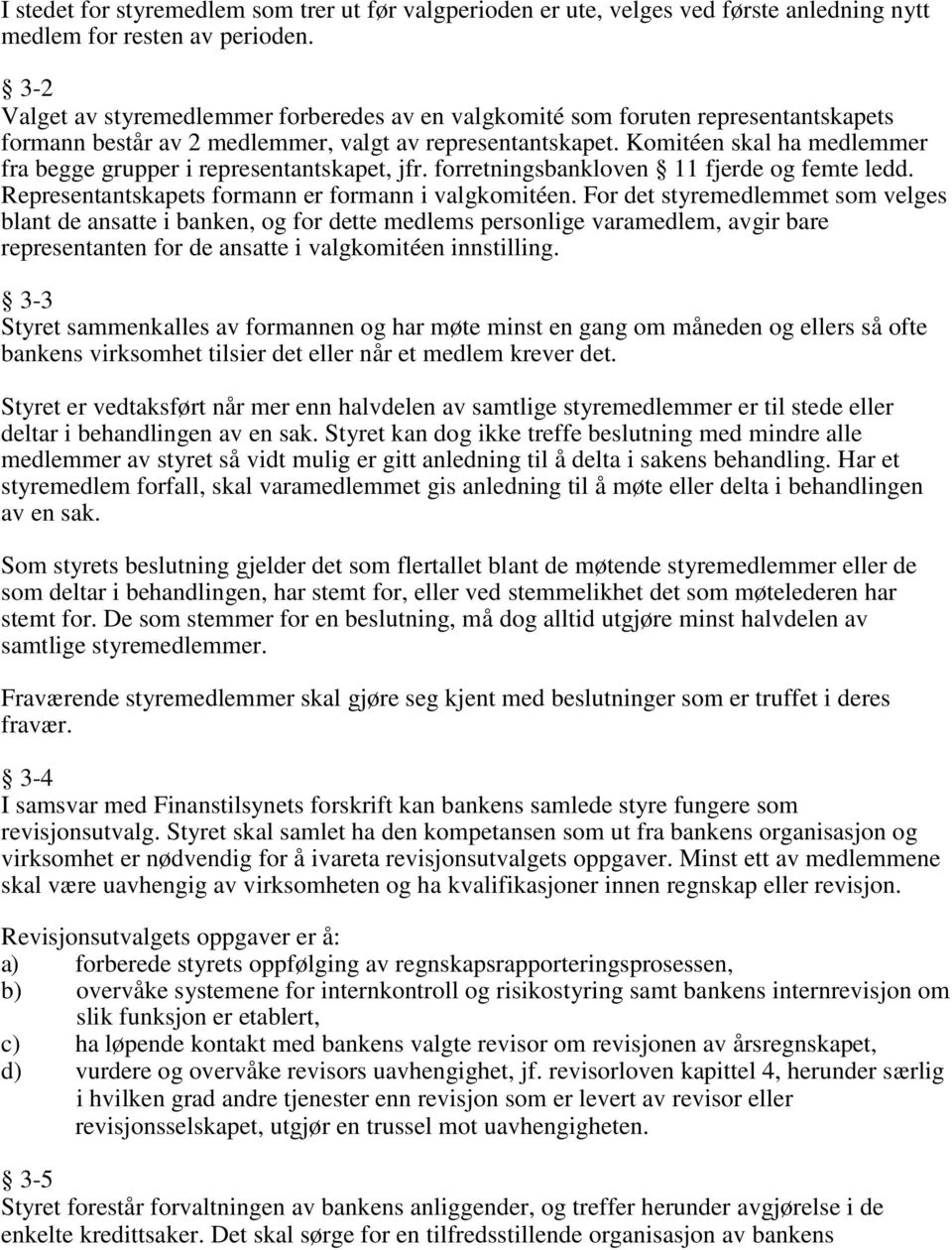 Komitéen skal ha medlemmer fra begge grupper i representantskapet, jfr. forretningsbankloven 11 fjerde og femte ledd. Representantskapets formann er formann i valgkomitéen.