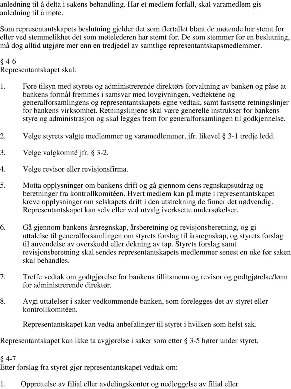 De som stemmer for en beslutning, må dog alltid utgjøre mer enn en tredjedel av samtlige representantskapsmedlemmer. 4-6 Representantskapet skal: 1.