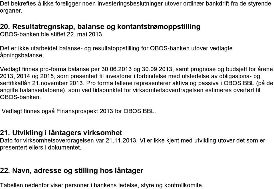 2013, samt prognose og budsjett for årene 2013, 2014 og 2015, som presentert til investorer i forbindelse med utstedelse av obligasjons- og sertifikatlån 21.november 2013.