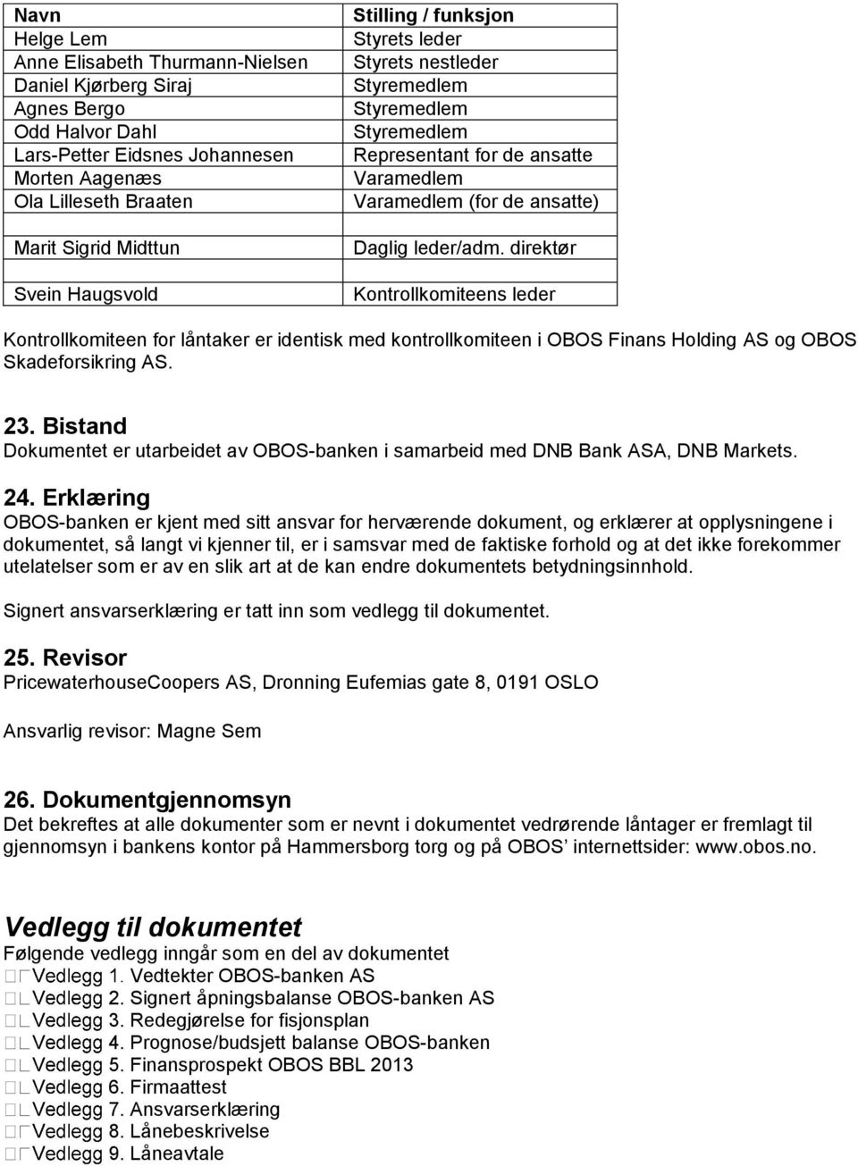 direktør Kontrollkomiteens leder Kontrollkomiteen for låntaker er identisk med kontrollkomiteen i OBOS Finans Holding AS og OBOS Skadeforsikring AS. 23.