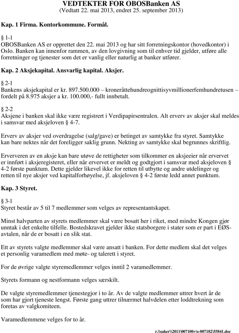 Banken kan innenfor rammen, av den lovgivning som til enhver tid gjelder, utføre alle forretninger og tjenester som det er vanlig eller naturlig at banker utfører. Kap. 2 Aksjekapital.