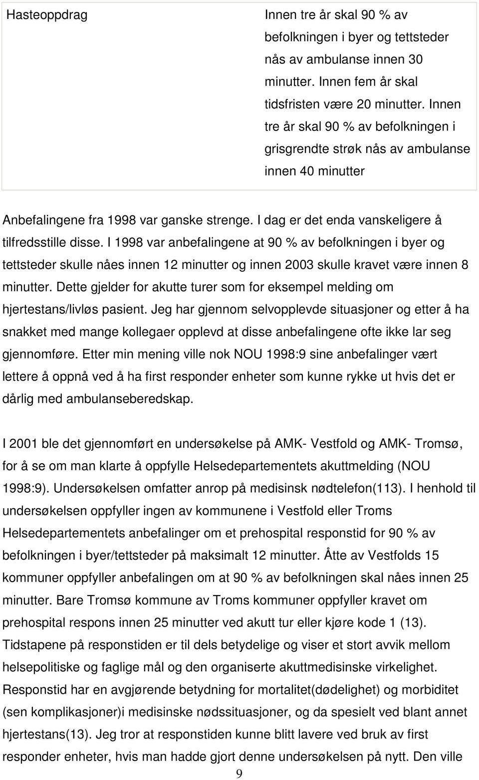 I 1998 var anbefalingene at 90 % av befolkningen i byer og tettsteder skulle nåes innen 12 minutter og innen 2003 skulle kravet være innen 8 minutter.