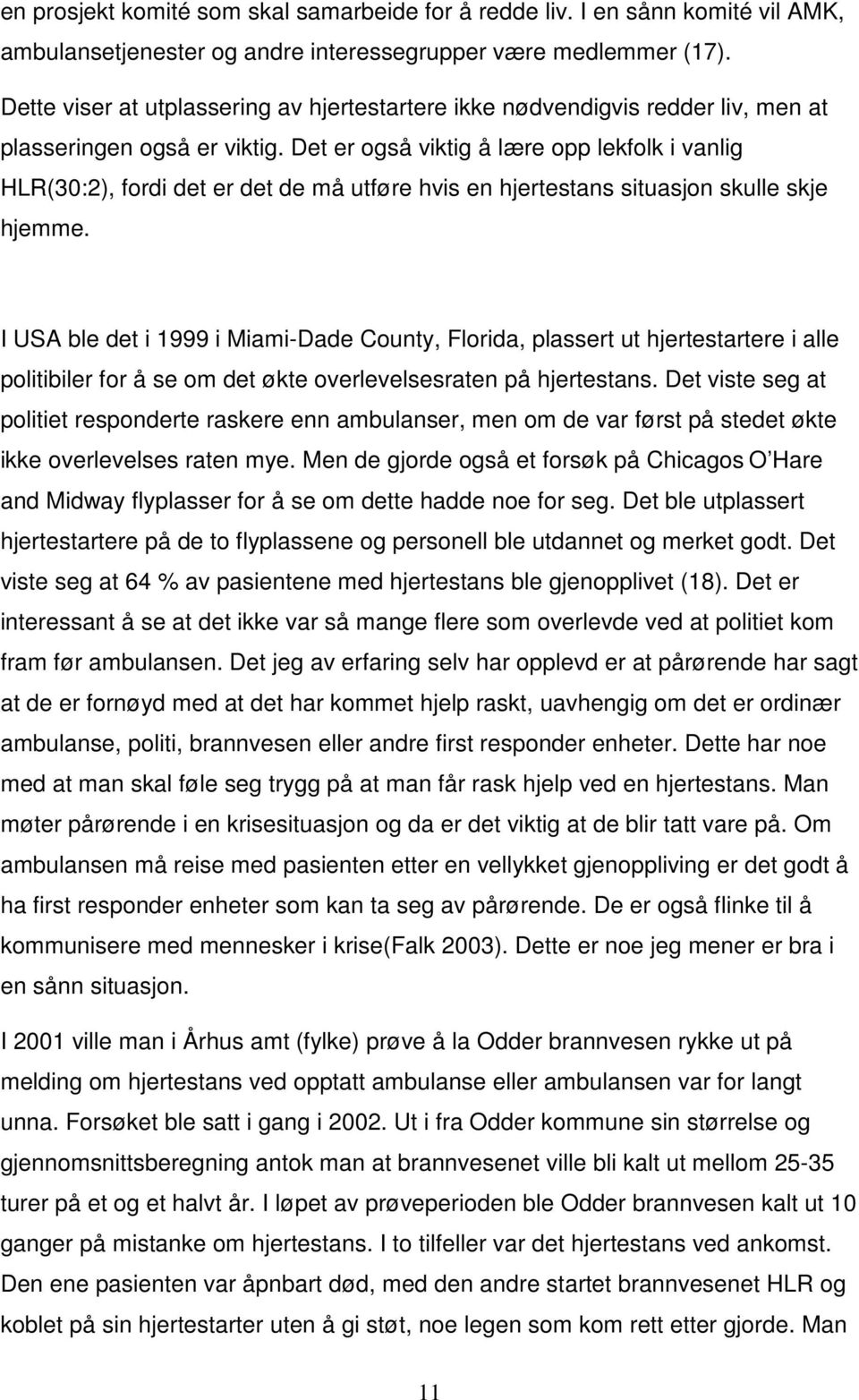 Det er også viktig å lære opp lekfolk i vanlig HLR(30:2), fordi det er det de må utføre hvis en hjertestans situasjon skulle skje hjemme.