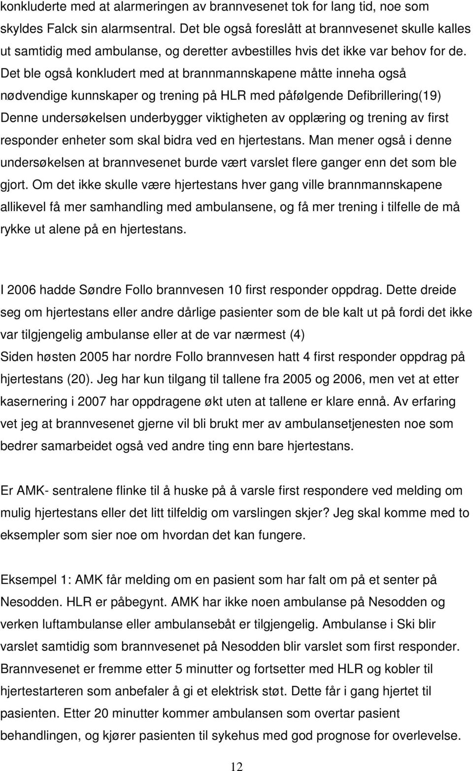 Det ble også konkludert med at brannmannskapene måtte inneha også nødvendige kunnskaper og trening på HLR med påfølgende Defibrillering(19) Denne undersøkelsen underbygger viktigheten av opplæring og