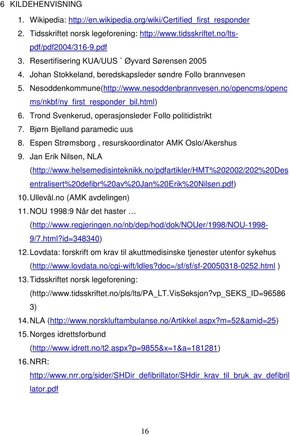 no/opencms/openc ms/nkbf/ny_first_responder_bil.html) 6. Trond Svenkerud, operasjonsleder Follo politidistrikt 7. Bjørn Bjelland paramedic uus 8.