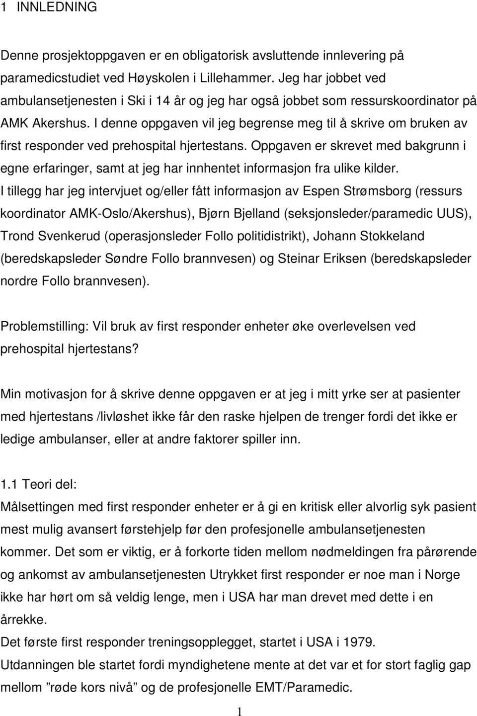 I denne oppgaven vil jeg begrense meg til å skrive om bruken av first responder ved prehospital hjertestans.