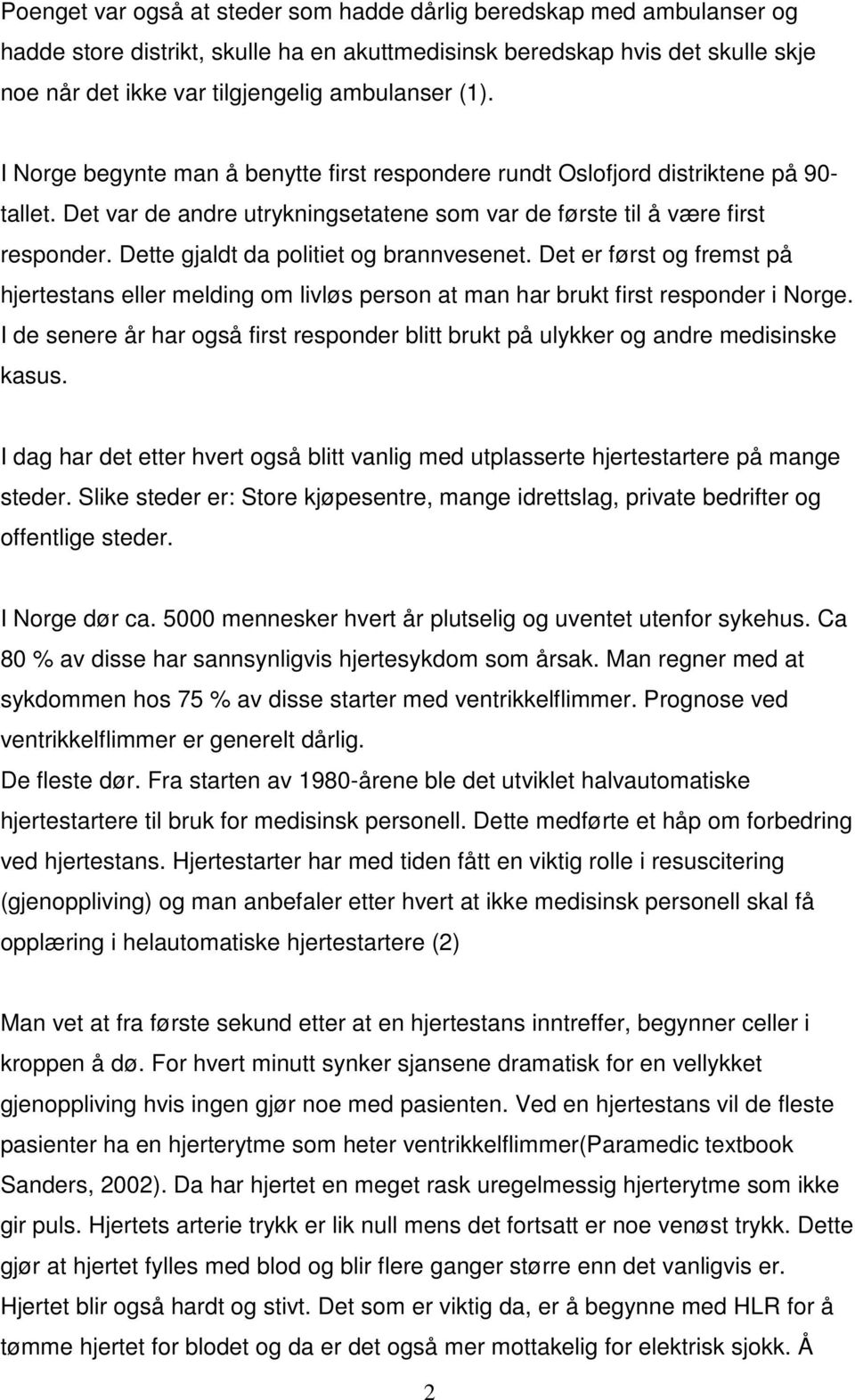 Dette gjaldt da politiet og brannvesenet. Det er først og fremst på hjertestans eller melding om livløs person at man har brukt first responder i Norge.