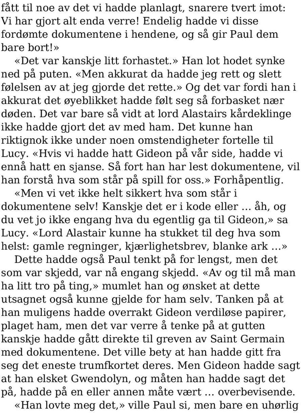 » Og det var fordi han i akkurat det øyeblikket hadde følt seg så forbasket nær døden. Det var bare så vidt at lord Alastairs kårdeklinge ikke hadde gjort det av med ham.