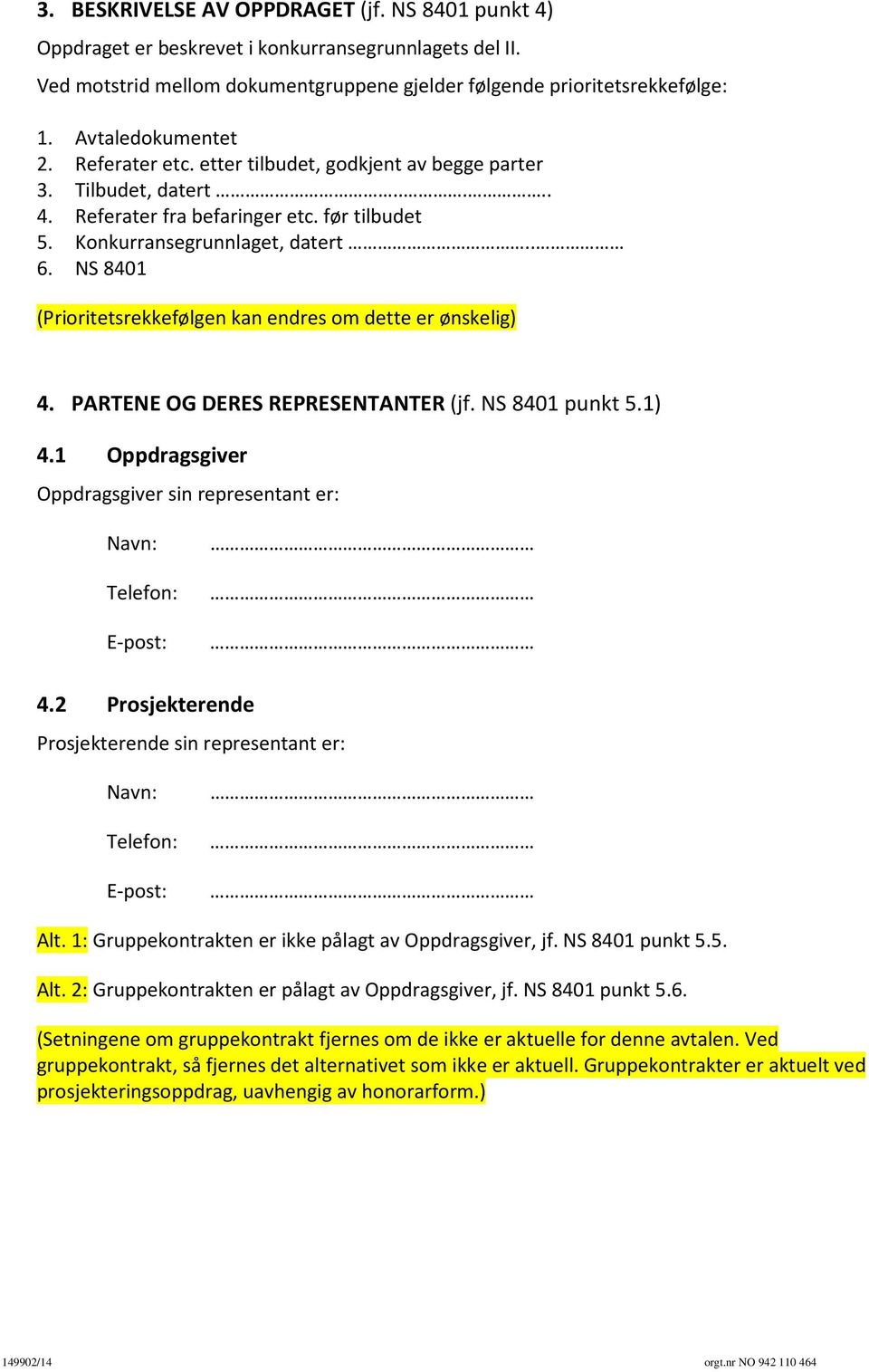 NS 8401 (Prioritetsrekkefølgen kan endres om dette er ønskelig) 4. PARTENE OG DERES REPRESENTANTER (jf. NS 8401 punkt 5.1) 4.