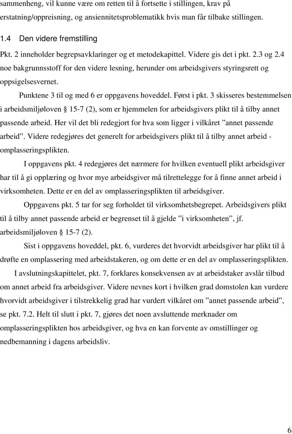 Punktene 3 til og med 6 er oppgavens hoveddel. Først i pkt. 3 skisseres bestemmelsen i arbeidsmiljøloven 15-7 (2), som er hjemmelen for arbeidsgivers plikt til å tilby annet passende arbeid.