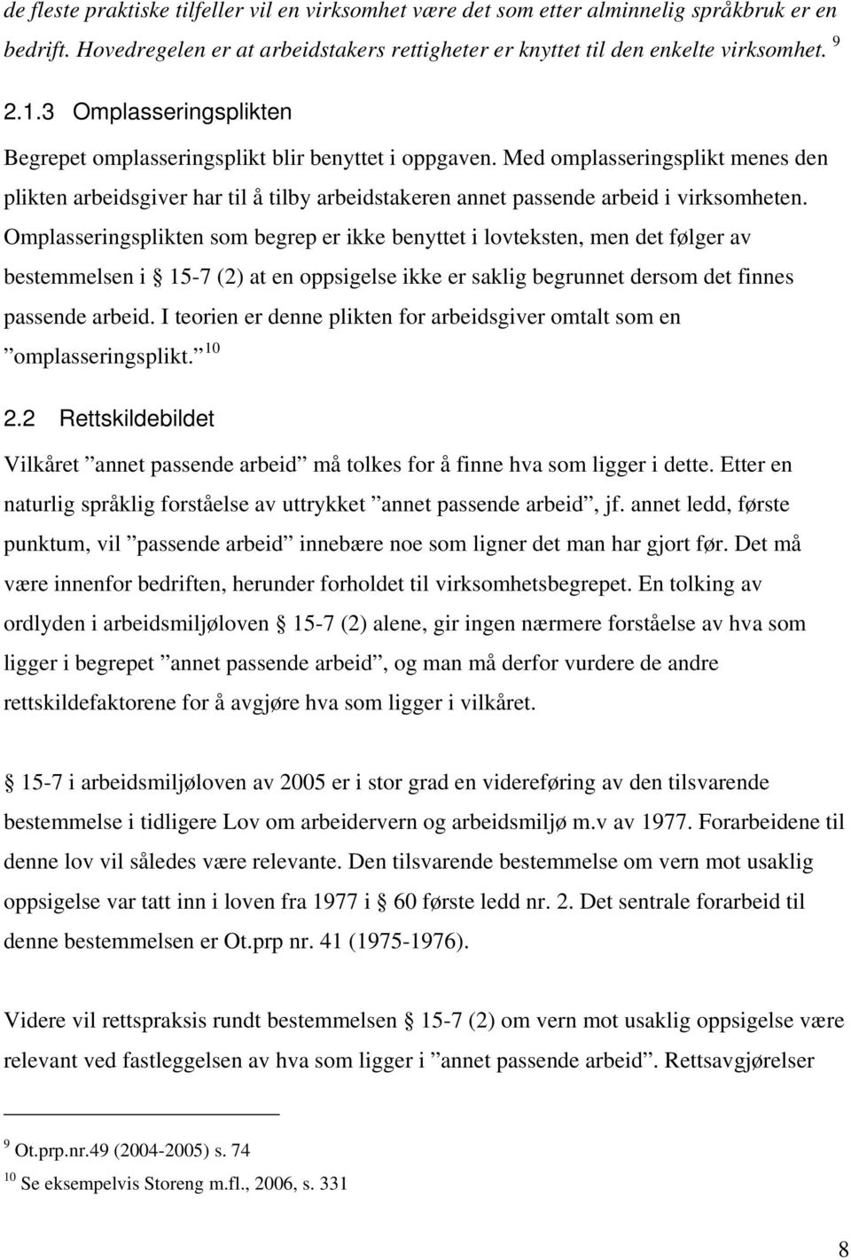 Omplasseringsplikten som begrep er ikke benyttet i lovteksten, men det følger av bestemmelsen i 15-7 (2) at en oppsigelse ikke er saklig begrunnet dersom det finnes passende arbeid.