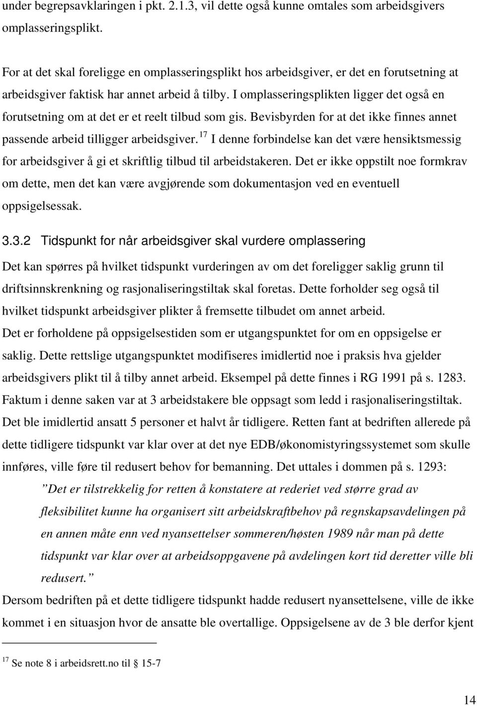 I omplasseringsplikten ligger det også en forutsetning om at det er et reelt tilbud som gis. Bevisbyrden for at det ikke finnes annet passende arbeid tilligger arbeidsgiver.