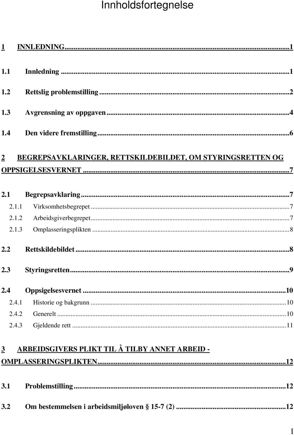 ..7 2.1.3 Omplasseringsplikten...8 2.2 Rettskildebildet...8 2.3 Styringsretten...9 2.4 Oppsigelsesvernet...10 2.4.1 Historie og bakgrunn...10 2.4.2 Generelt...10 2.4.3 Gjeldende rett.