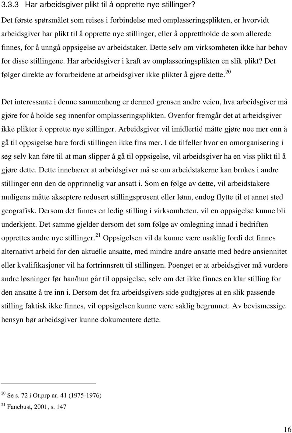 oppsigelse av arbeidstaker. Dette selv om virksomheten ikke har behov for disse stillingene. Har arbeidsgiver i kraft av omplasseringsplikten en slik plikt?