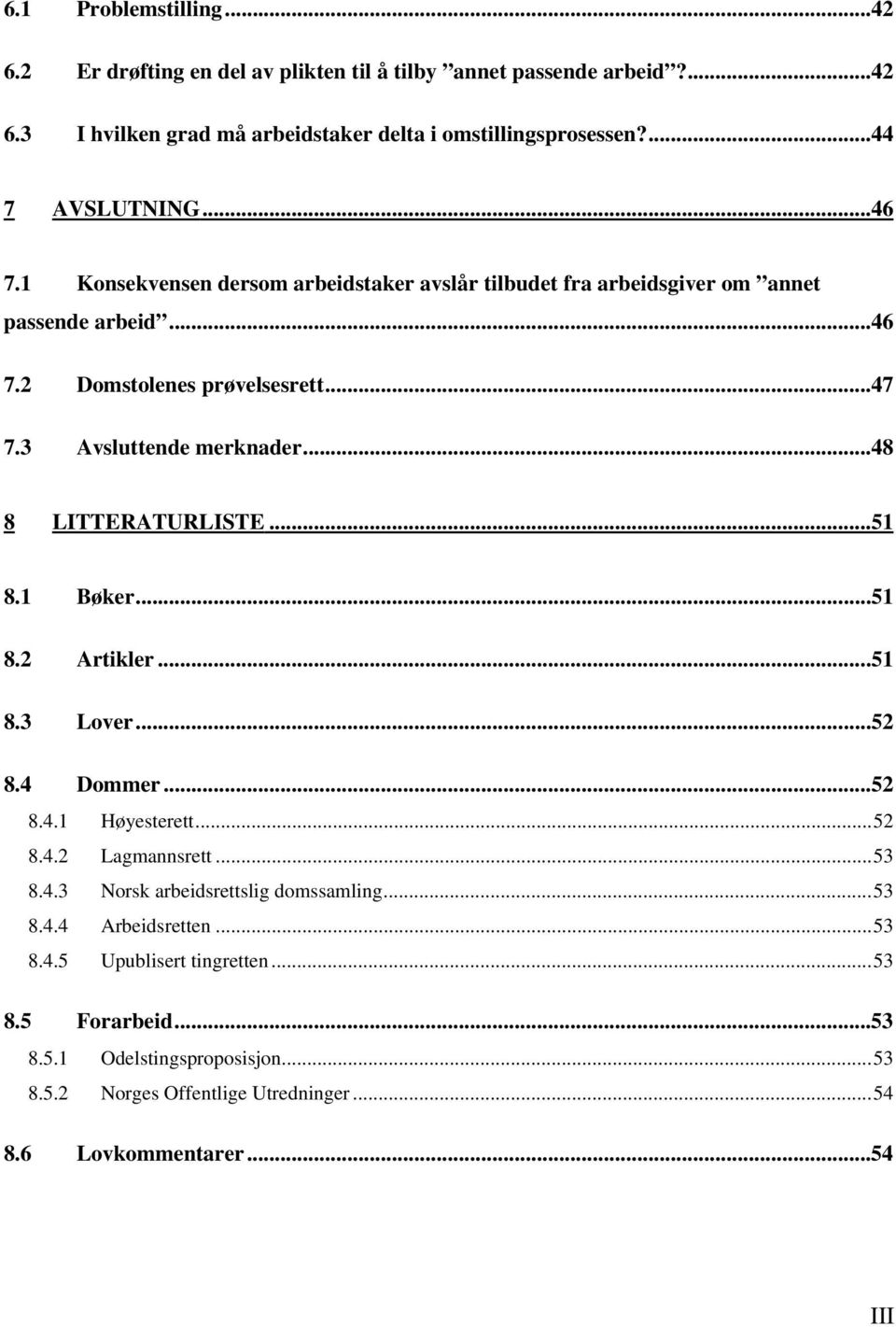 3 Avsluttende merknader...48 8 LITTERATURLISTE...51 8.1 Bøker...51 8.2 Artikler...51 8.3 Lover...52 8.4 Dommer...52 8.4.1 Høyesterett...52 8.4.2 Lagmannsrett...53 8.4.3 Norsk arbeidsrettslig domssamling.