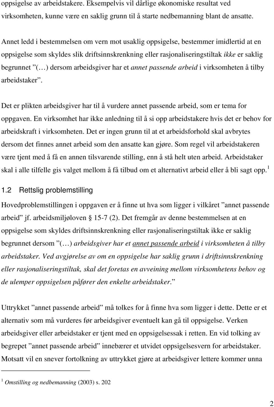 arbeidsgiver har et annet passende arbeid i virksomheten å tilby arbeidstaker. Det er plikten arbeidsgiver har til å vurdere annet passende arbeid, som er tema for oppgaven.