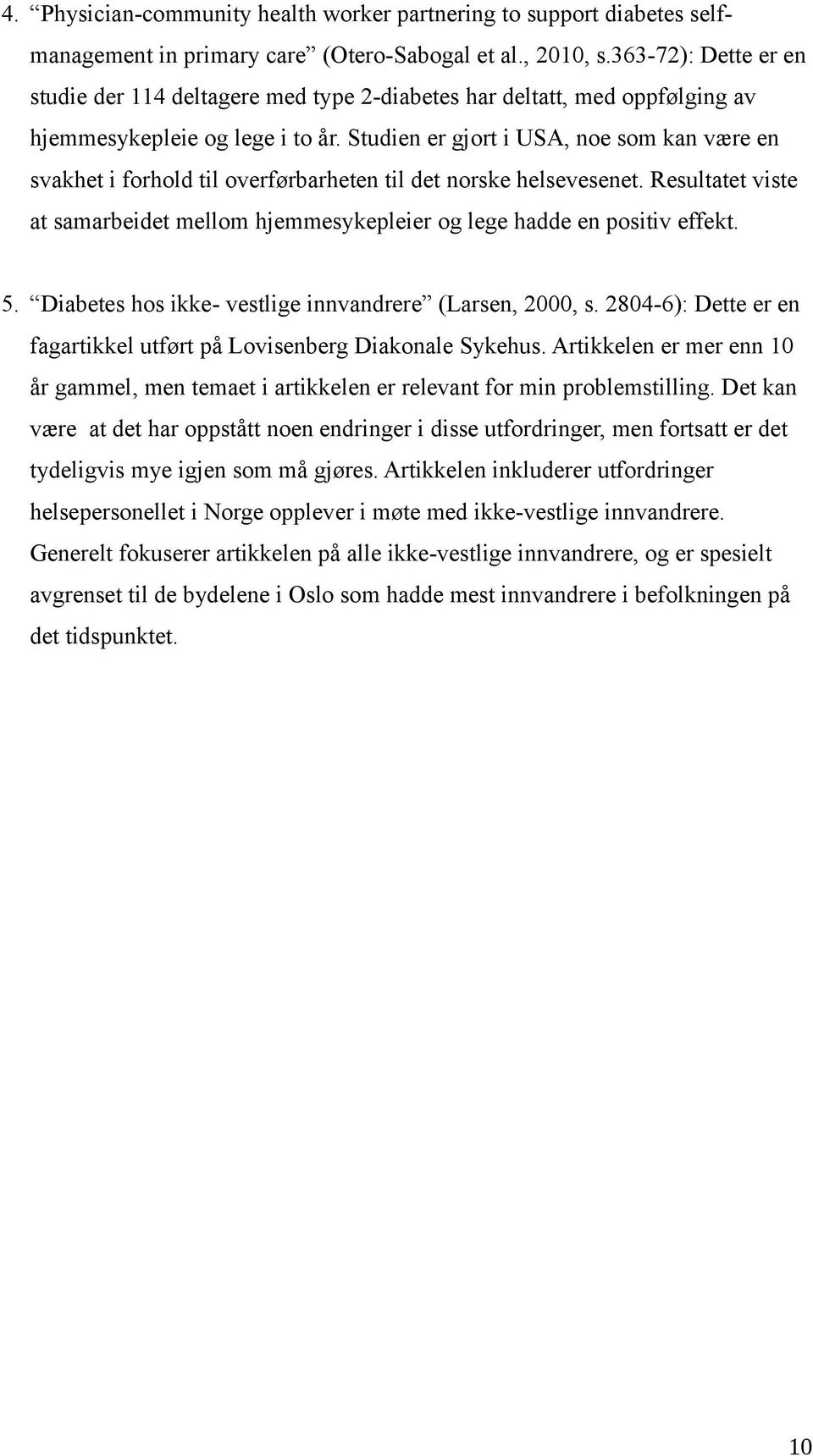 Studien er gjort i USA, noe som kan være en svakhet i forhold til overførbarheten til det norske helsevesenet. Resultatet viste at samarbeidet mellom hjemmesykepleier og lege hadde en positiv effekt.