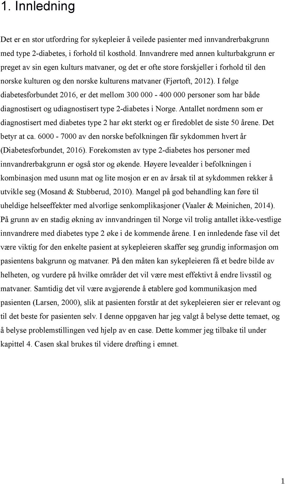 I følge diabetesforbundet 2016, er det mellom 300 000-400 000 personer som har både diagnostisert og udiagnostisert type 2-diabetes i Norge.