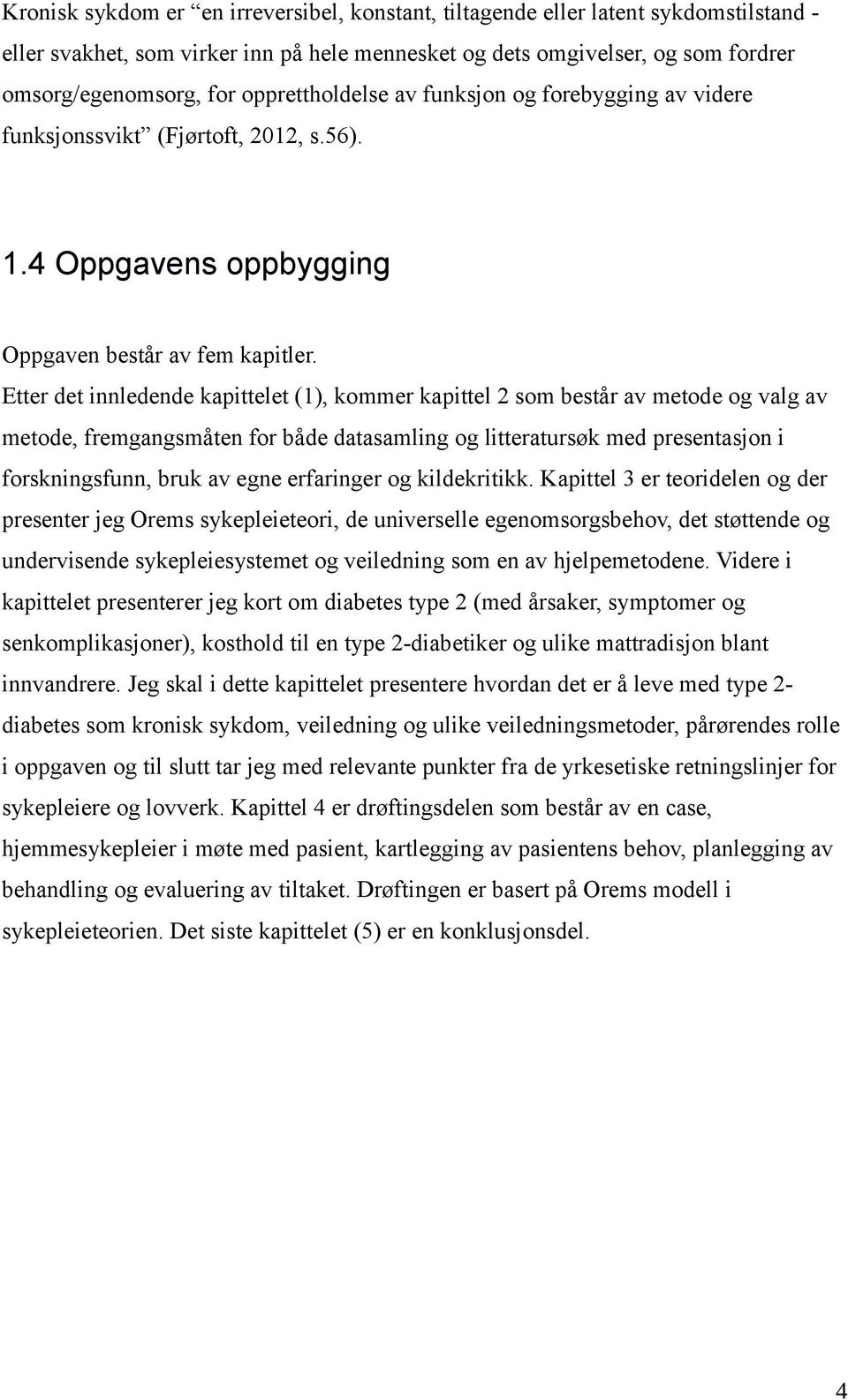 Etter det innledende kapittelet (1), kommer kapittel 2 som består av metode og valg av metode, fremgangsmåten for både datasamling og litteratursøk med presentasjon i forskningsfunn, bruk av egne