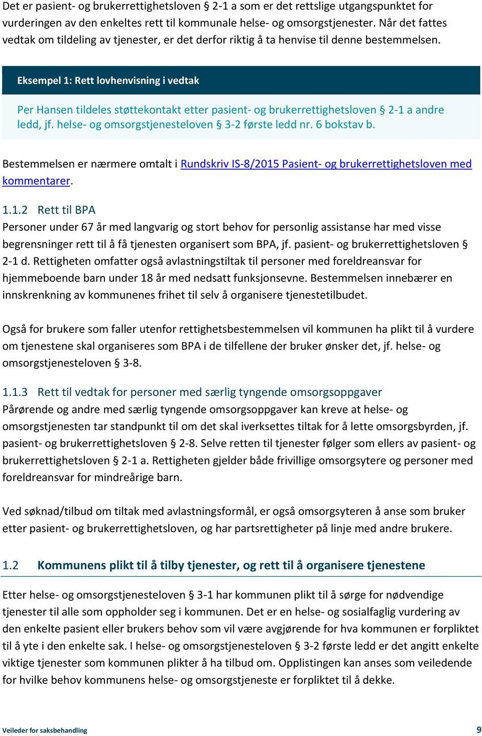 Eksempel 1: Rett lovhenvisning i vedtak Per Hansen tildeles støttekontakt etter pasient- og brukerrettighetsloven 2-1 a andre ledd, jf. helse- og omsorgstjenesteloven 3-2 første ledd nr. 6 bokstav b.