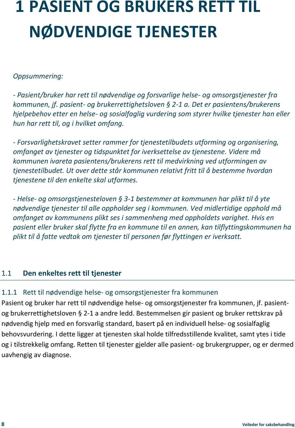 - Forsvarlighetskravet setter rammer for tjenestetilbudets utforming og organisering, omfanget av tjenester og tidspunktet for iverksettelse av tjenestene.