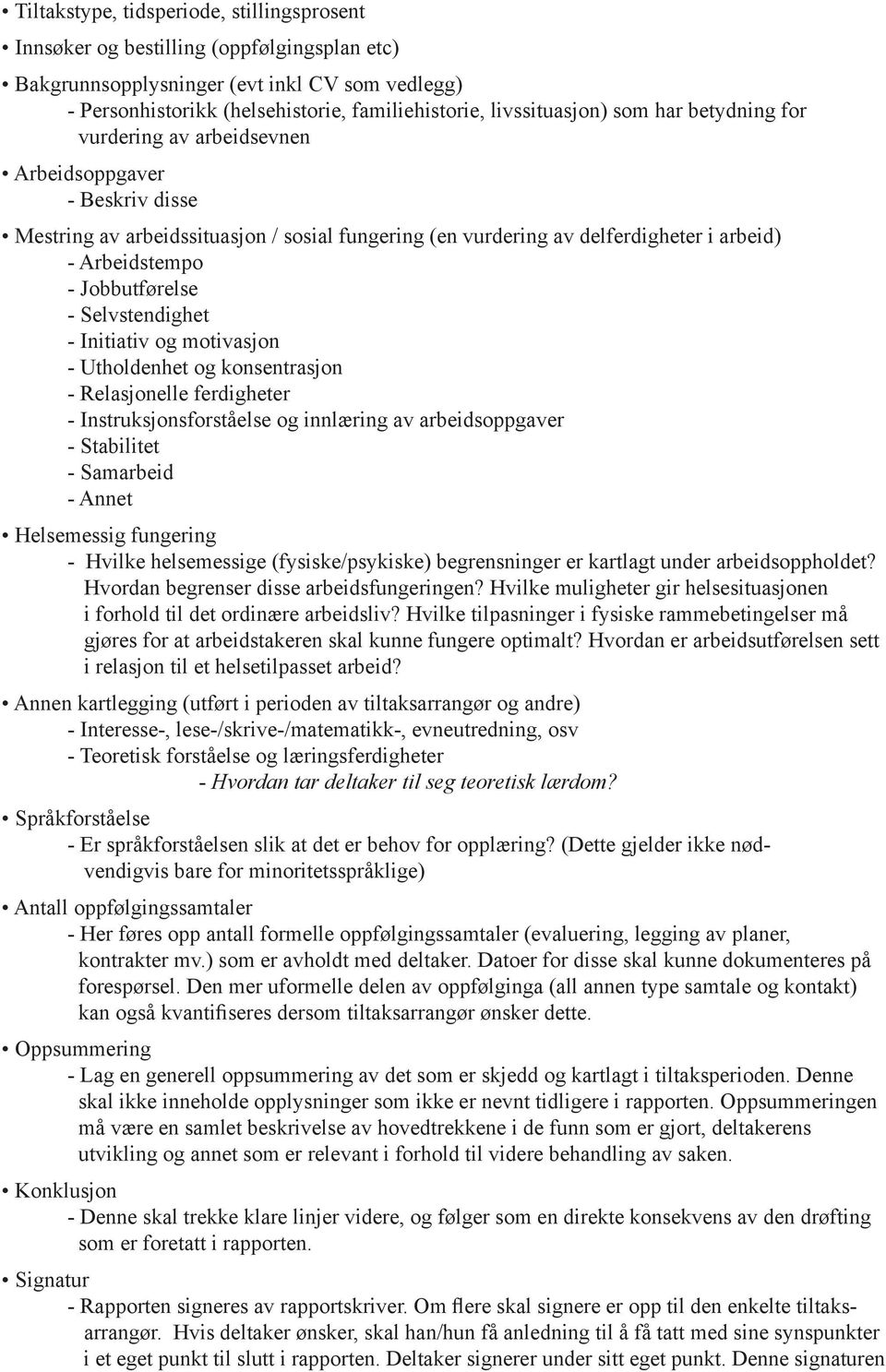 - Jobbutførelse - Selvstendighet - Initiativ og motivasjon - Utholdenhet og konsentrasjon - Relasjonelle ferdigheter - Instruksjonsforståelse og innlæring av arbeidsoppgaver - Stabilitet - Samarbeid