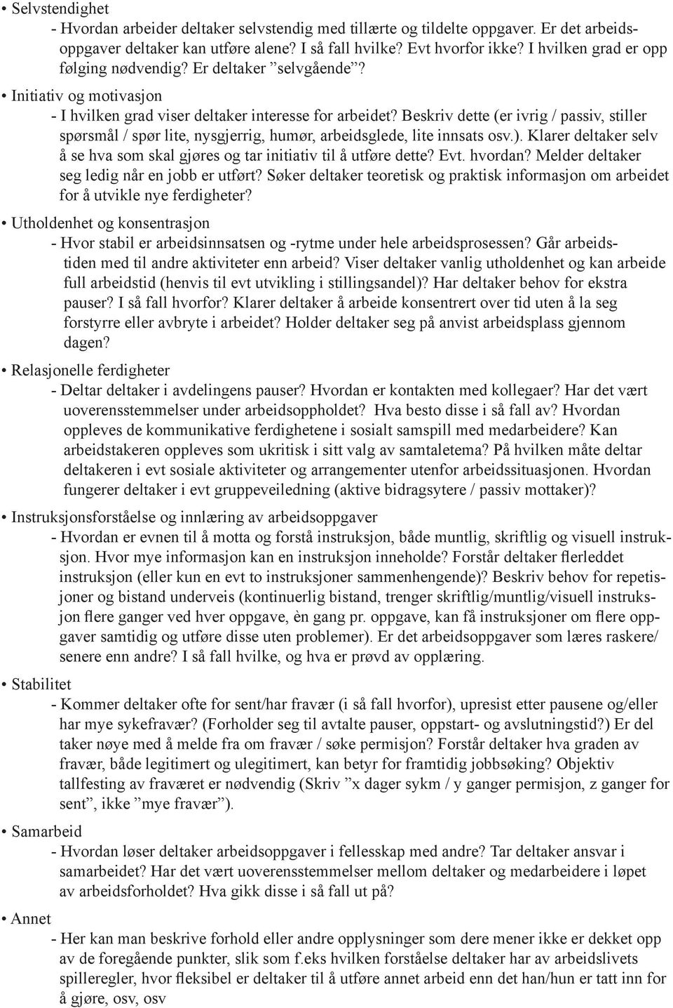 Beskriv dette (er ivrig / passiv, stiller spørsmål / spør lite, nysgjerrig, humør, arbeidsglede, lite innsats osv.). Klarer deltaker selv å se hva som skal gjøres og tar initiativ til å utføre dette?