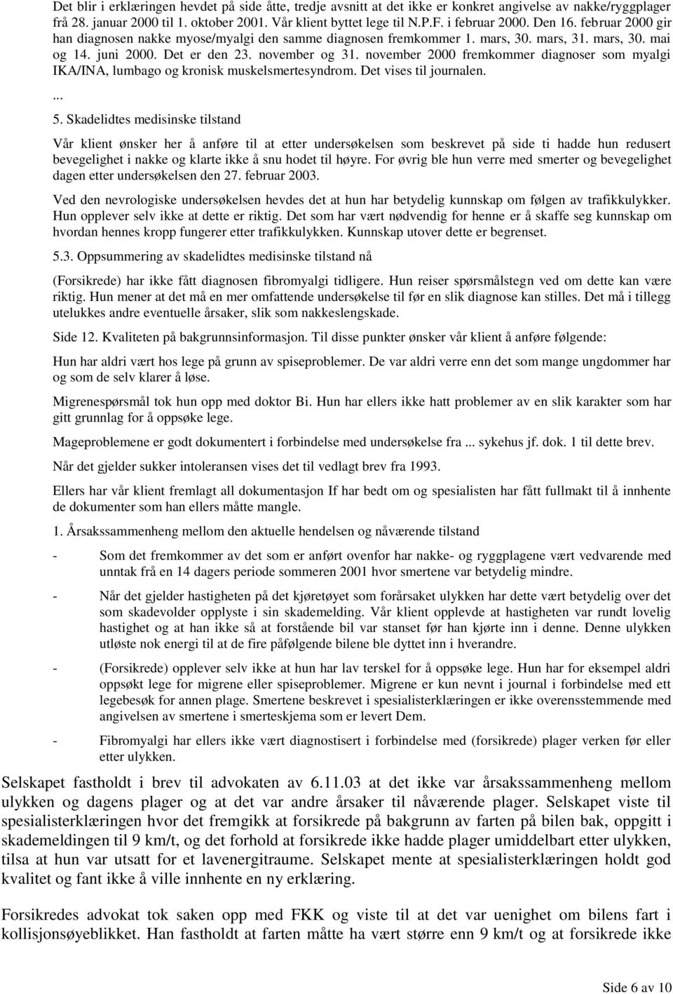 november 2000 fremkommer diagnoser som myalgi IKA/INA, lumbago og kronisk muskelsmertesyndrom. Det vises til journalen. 5.