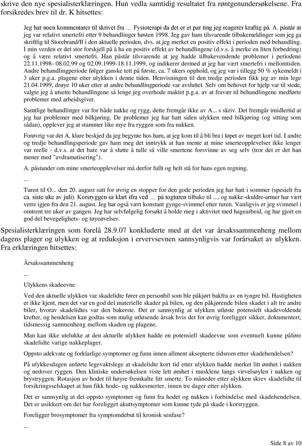 Jeg gav ham tilsvarende tilbakemeldinger som jeg ga skriftlig til Storebrand/If i den aktuelle perioden, dvs. at jeg merket en positiv effekt i perioden med behandling.