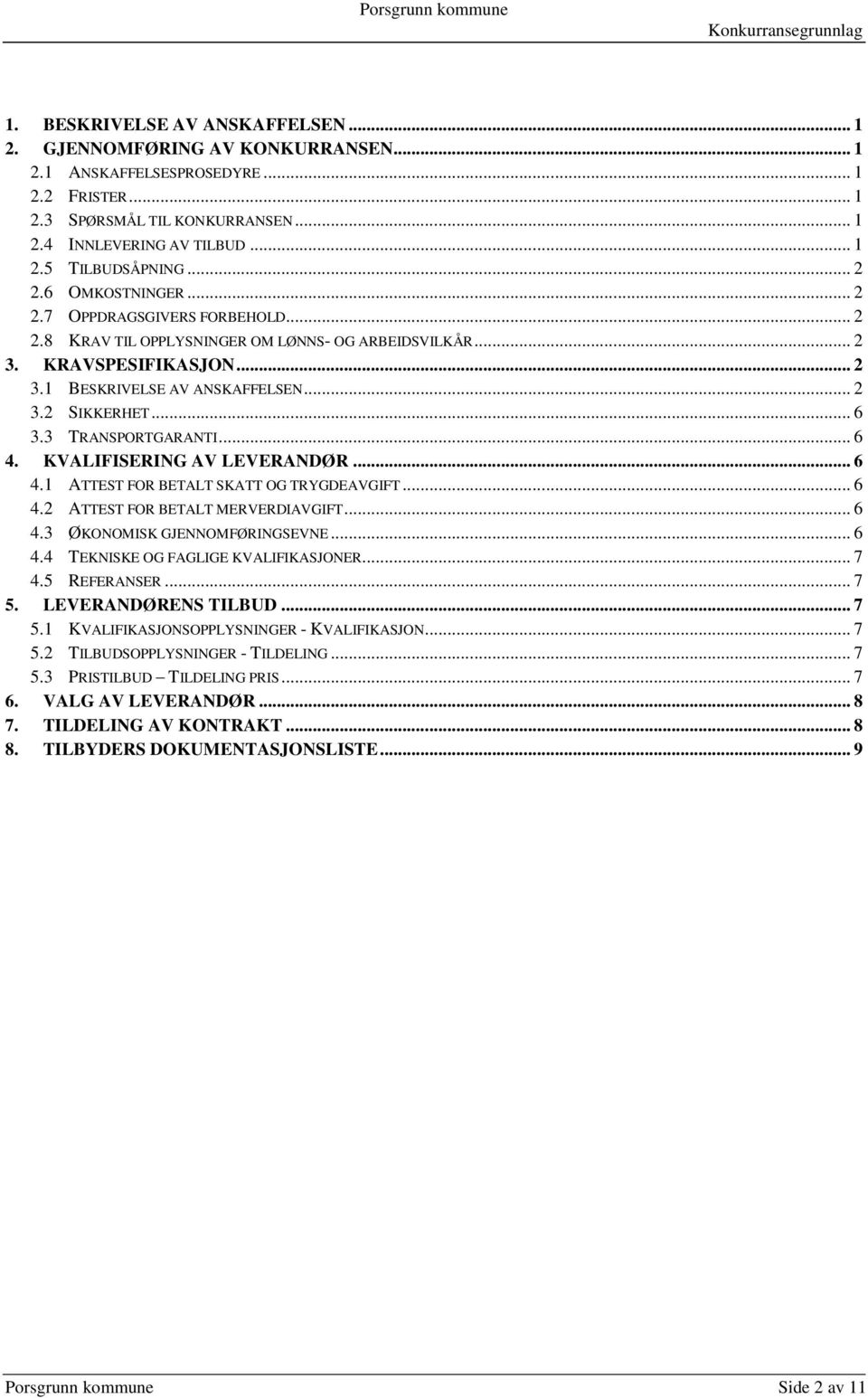 .. 6 3.3 TRANSPORTGARANTI... 6 4. KVALIFISERING AV LEVERANDØR... 6 4.1 ATTEST FOR BETALT SKATT OG TRYGDEAVGIFT... 6 4.2 ATTEST FOR BETALT MERVERDIAVGIFT... 6 4.3 ØKONOMISK GJENNOMFØRINGSEVNE... 6 4.4 TEKNISKE OG FAGLIGE KVALIFIKASJONER.