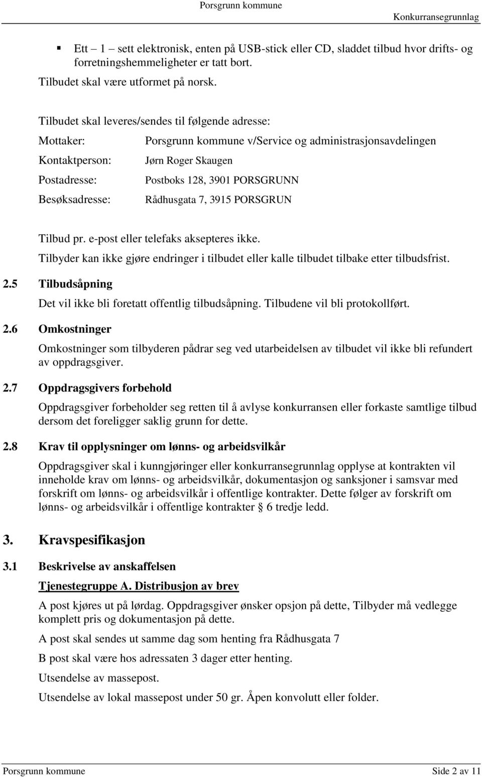 Besøksadresse: Rådhusgata 7, 3915 PORSGRUN Tilbud pr. e-post eller telefaks aksepteres ikke. Tilbyder kan ikke gjøre endringer i tilbudet eller kalle tilbudet tilbake etter tilbudsfrist. 2.