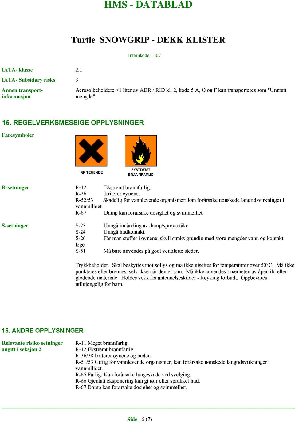 R-52/53 Skadelig for vannlevende organismer; kan forårsake uønskede langtidsvirkninger i vannmiljøet. R-67 Damp kan forårsake døsighet og svimmelhet.