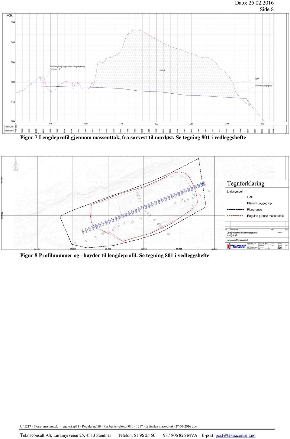 Se tegning 801 i vedleggshefte U:\1217 - Skaret masseuttak - regulering\11 - Regulering\19 -