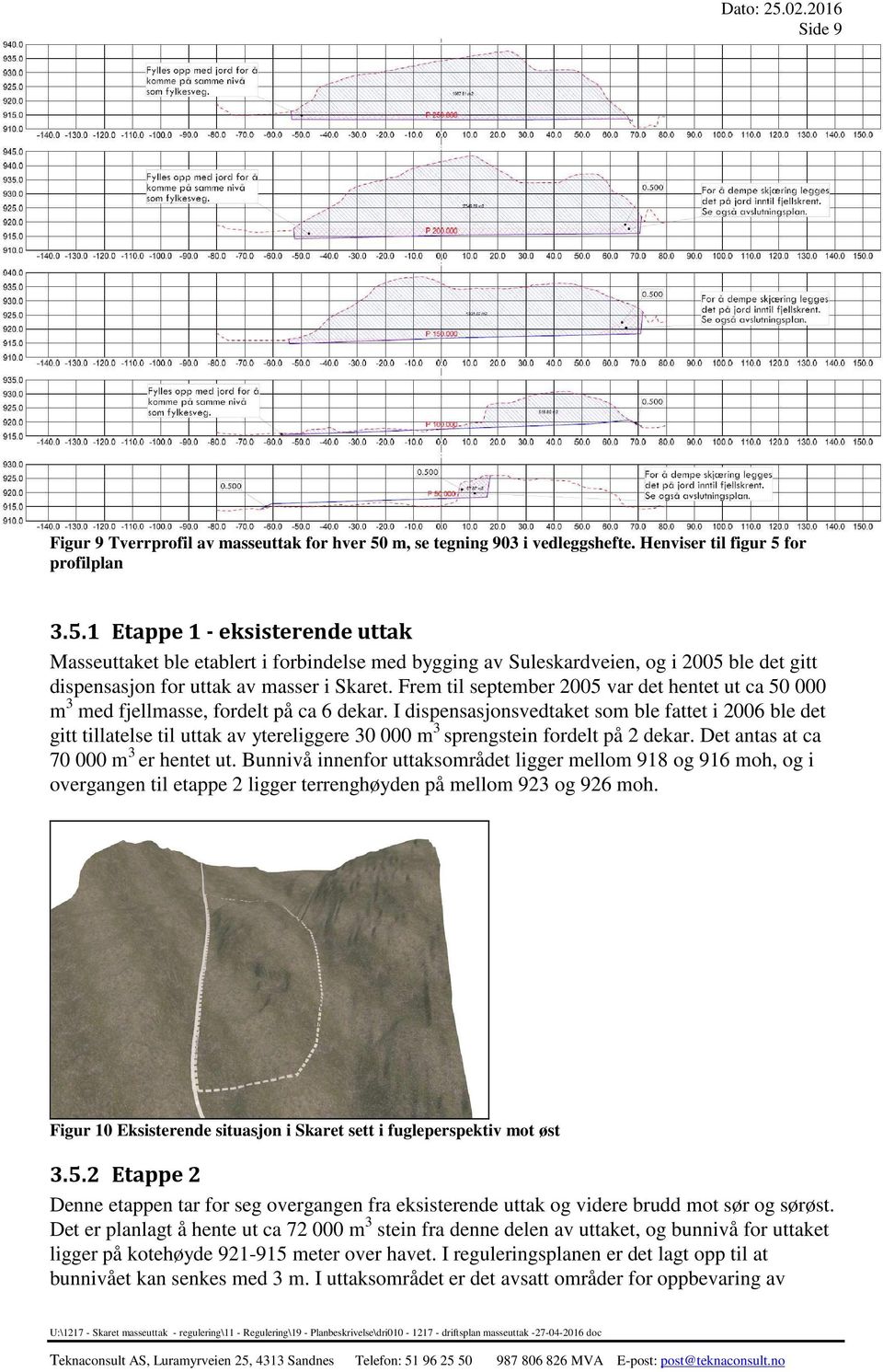 I dispensasjonsvedtaket som ble fattet i 2006 ble det gitt tillatelse til uttak av ytereliggere 30 000 m 3 sprengstein fordelt på 2 dekar. Det antas at ca 70 000 m 3 er hentet ut.