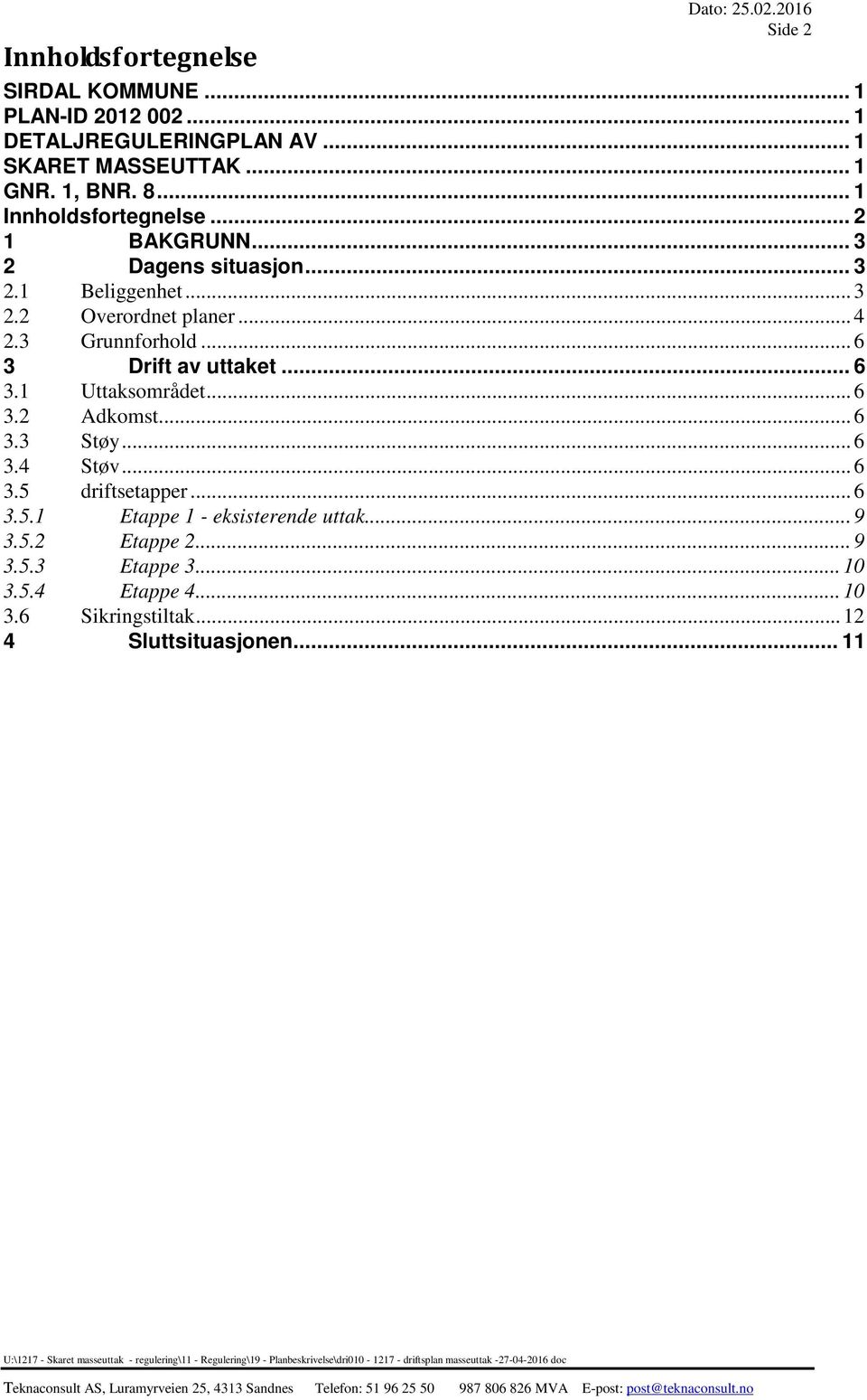 .. 6 3.5.1 Etappe 1 - eksisterende uttak... 9 3.5.2 Etappe 2... 9 3.5.3 Etappe 3... 10 3.5.4 Etappe 4... 10 3.6 Sikringstiltak... 12 4 Sluttsituasjonen.