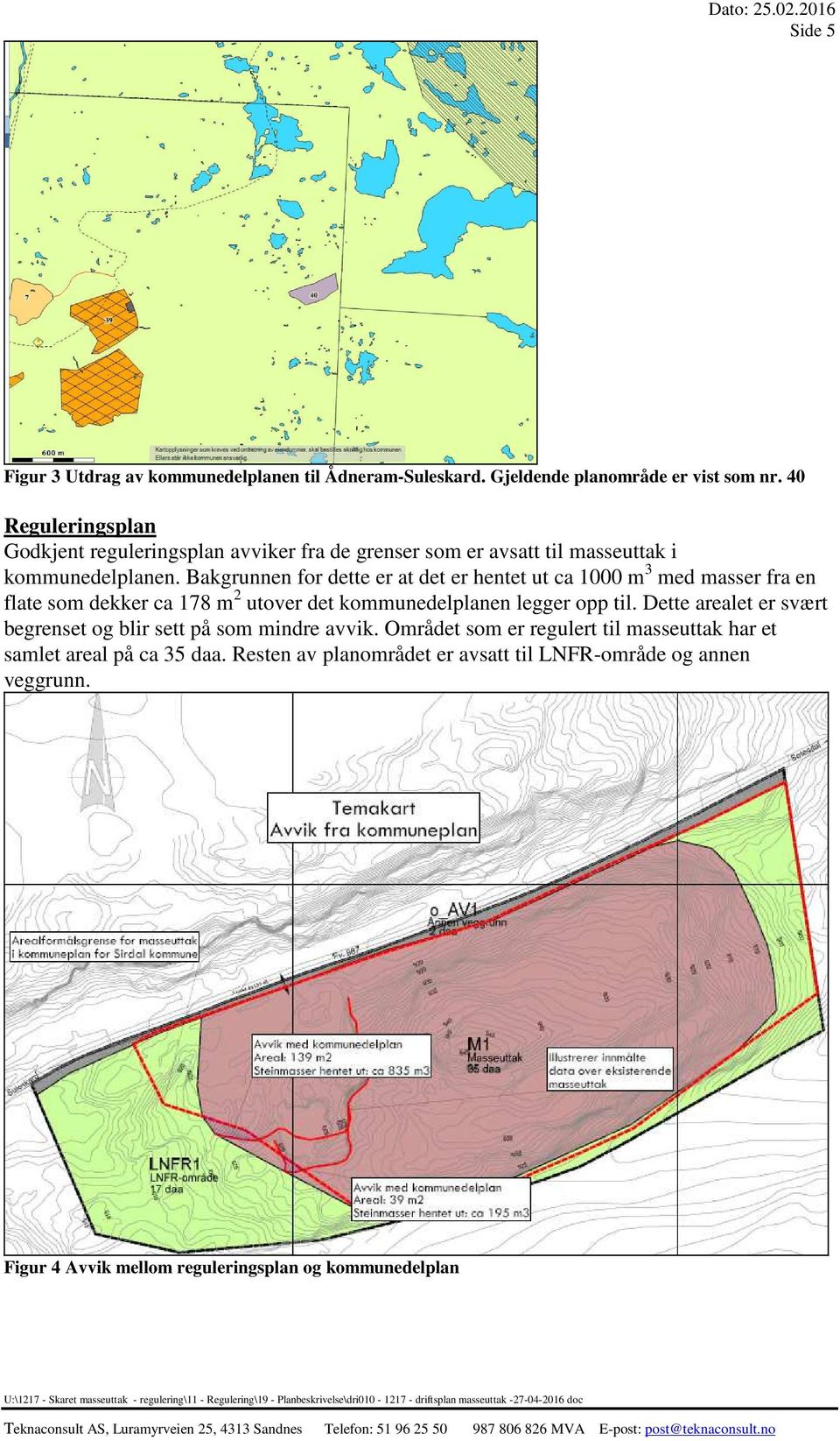 Bakgrunnen for dette er at det er hentet ut ca 1000 m 3 med masser fra en flate som dekker ca 178 m 2 utover det kommunedelplanen legger opp til.