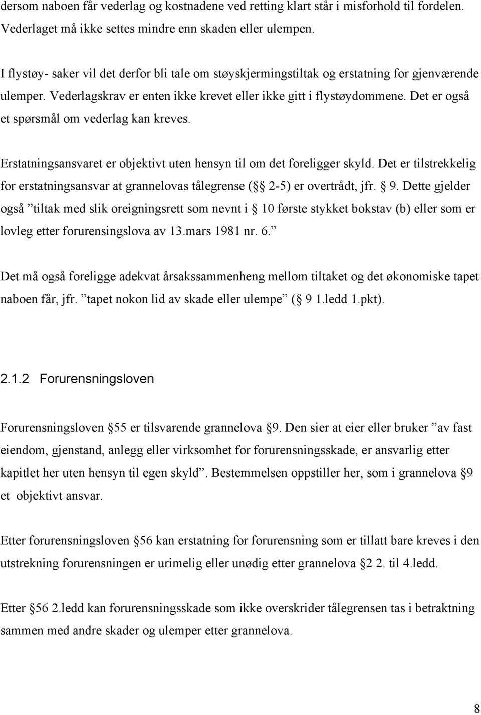 Det er også et spørsmål om vederlag kan kreves. Erstatningsansvaret er objektivt uten hensyn til om det foreligger skyld.