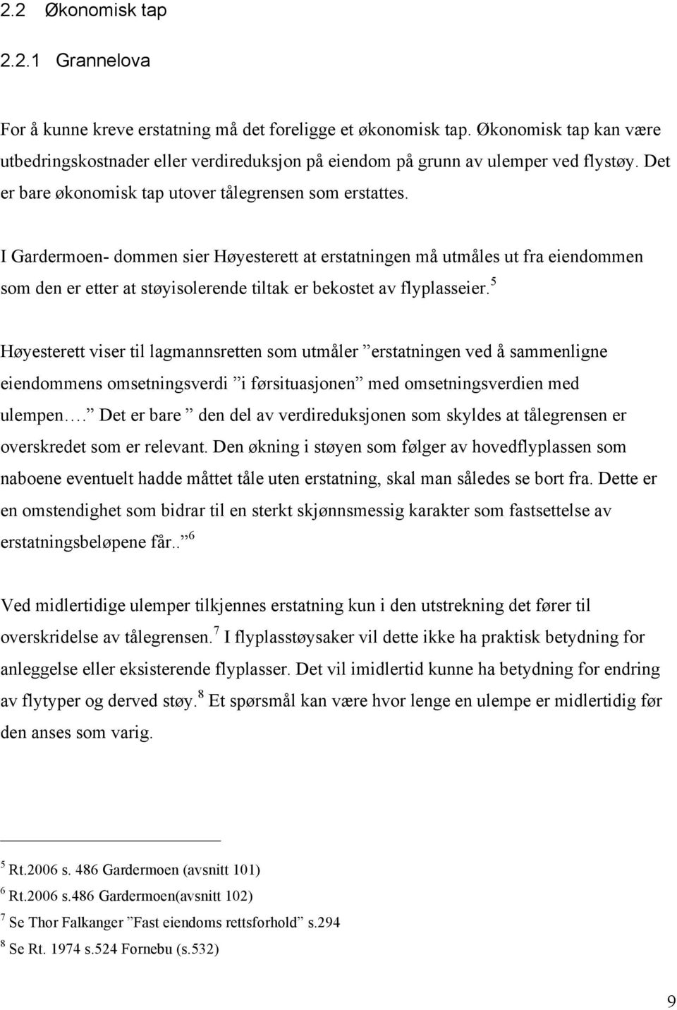 I Gardermoen- dommen sier Høyesterett at erstatningen må utmåles ut fra eiendommen som den er etter at støyisolerende tiltak er bekostet av flyplasseier.