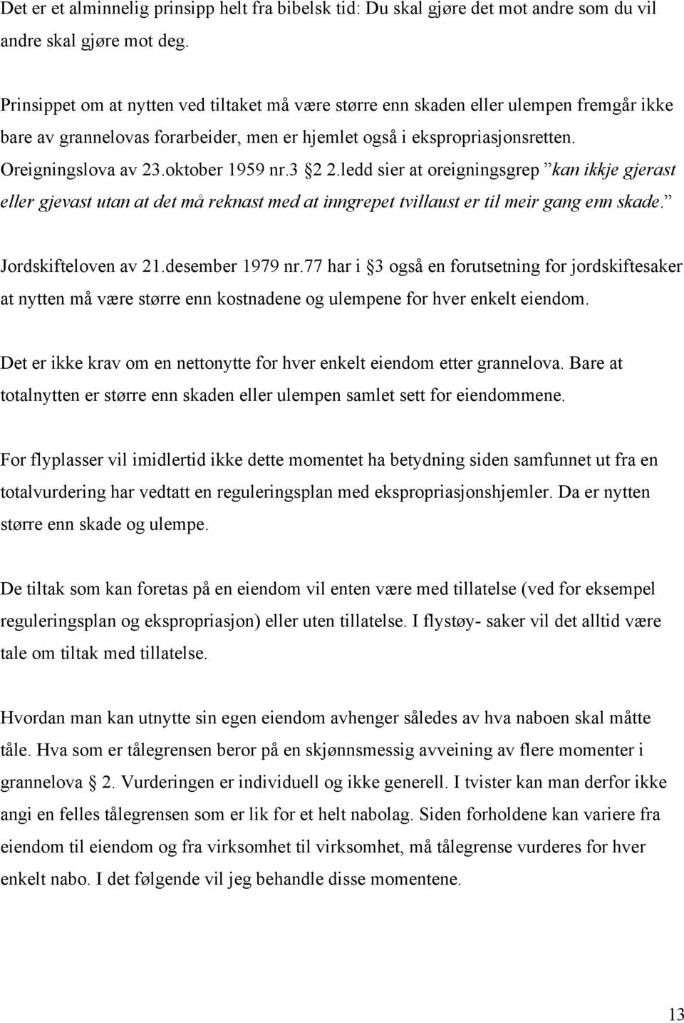 oktober 1959 nr.3 2 2.ledd sier at oreigningsgrep kan ikkje gjerast eller gjevast utan at det må reknast med at inngrepet tvillaust er til meir gang enn skade. Jordskifteloven av 21.desember 1979 nr.