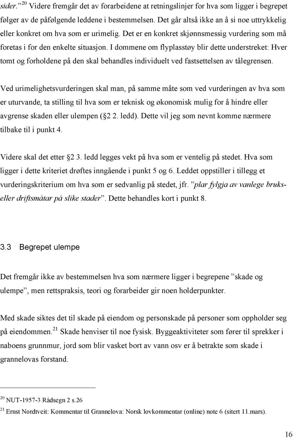 I dommene om flyplasstøy blir dette understreket: Hver tomt og forholdene på den skal behandles individuelt ved fastsettelsen av tålegrensen.