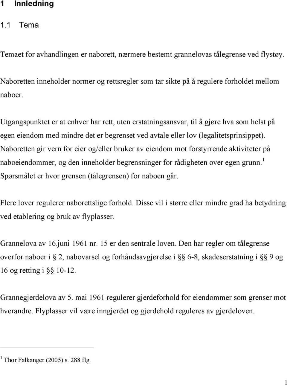 Utgangspunktet er at enhver har rett, uten erstatningsansvar, til å gjøre hva som helst på egen eiendom med mindre det er begrenset ved avtale eller lov (legalitetsprinsippet).