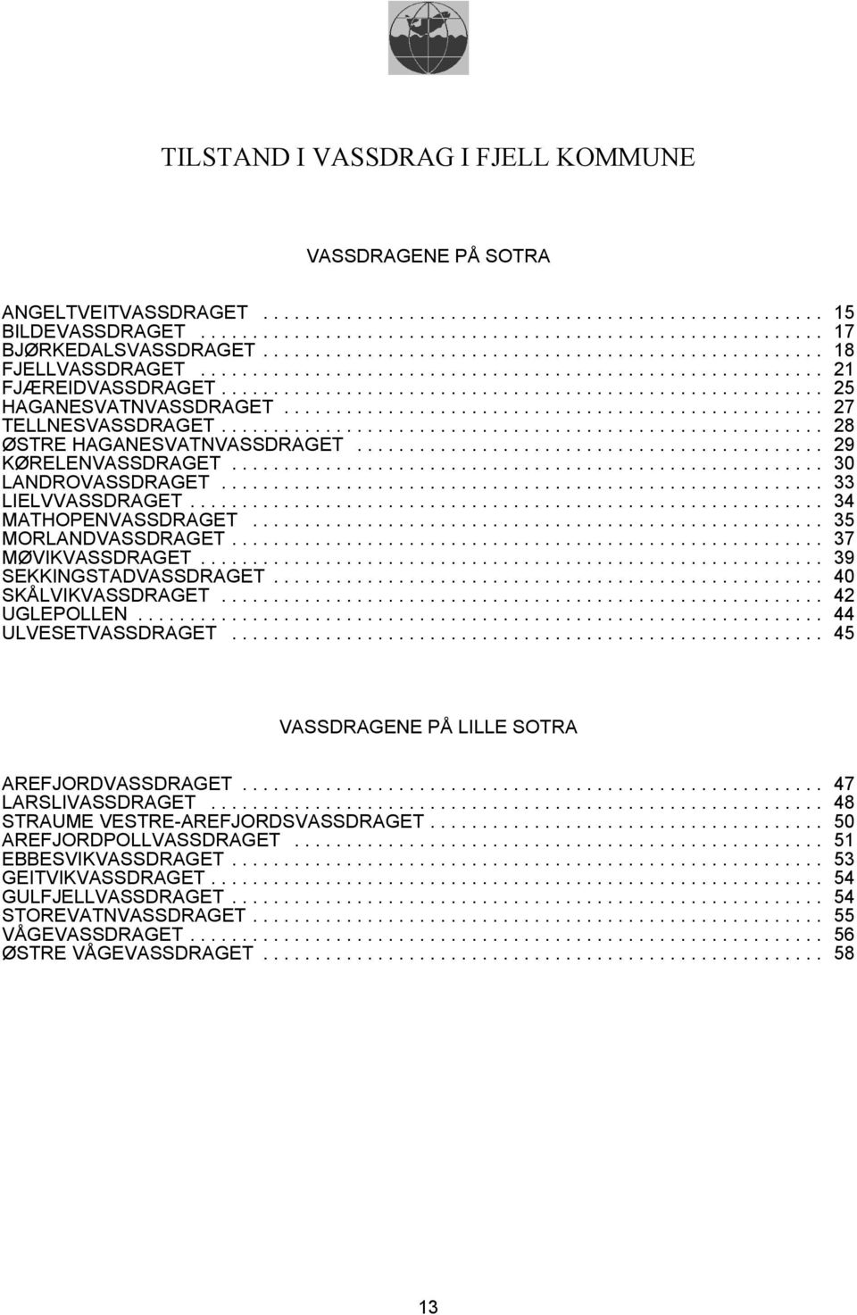 .. 39 SEKKINGSTADVASSDRAGET... 40 SKÅLVIKVASSDRAGET... 42 UGLEPOLLEN... 44 ULVESETVASSDRAGET... 45 VASSDRAGENE PÅ LILLE SOTRA AREFJORDVASSDRAGET... 47 LARSLIVASSDRAGET.