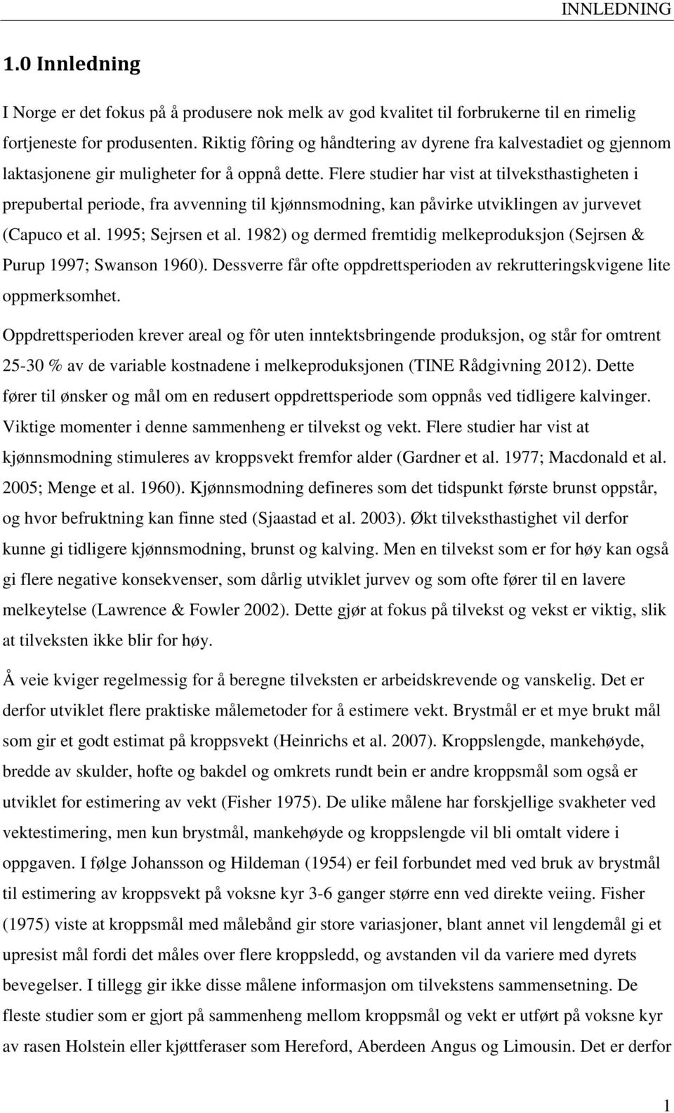 Flere studier har vist at tilveksthastigheten i prepubertal periode, fra avvenning til kjønnsmodning, kan påvirke utviklingen av jurvevet (Capuco et al. 1995; Sejrsen et al.