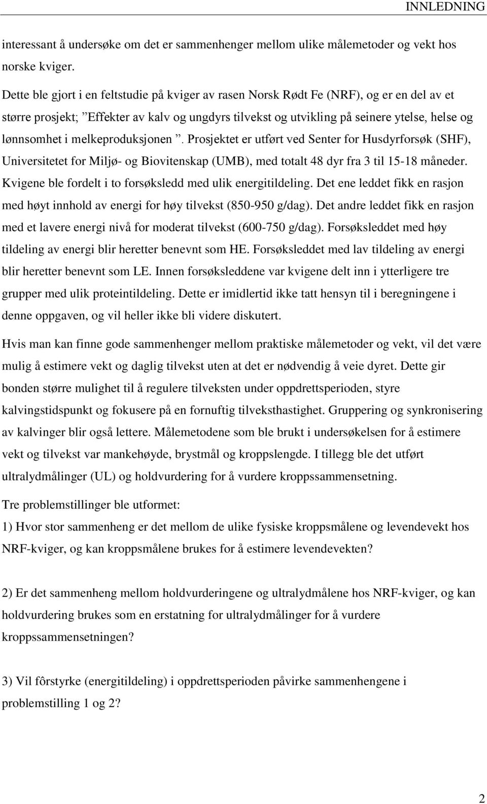 melkeproduksjonen. Prosjektet er utført ved Senter for Husdyrforsøk (SHF), Universitetet for Miljø- og Biovitenskap (UMB), med totalt 48 dyr fra 3 til 15-18 måneder.