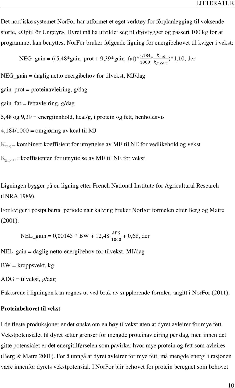 NorFor bruker følgende ligning for energibehovet til kviger i vekst: NEG_gain = ((5,48*gain_prot + 9,39*gain_fat)* * )*1,10, der NEG_gain = daglig netto energibehov for tilvekst, MJ/dag gain_prot =